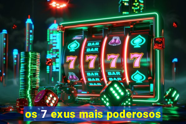 os 7 exus mais poderosos